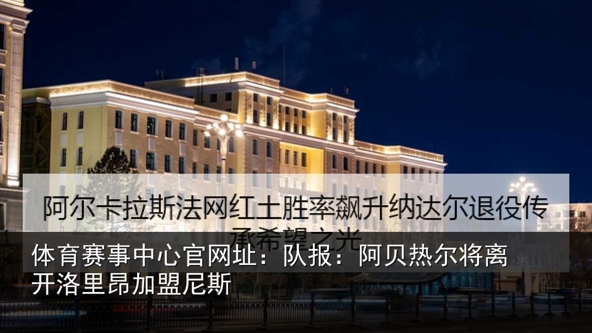 体育赛事中心官网址：队报：阿贝热尔将离开洛里昂加盟尼斯
