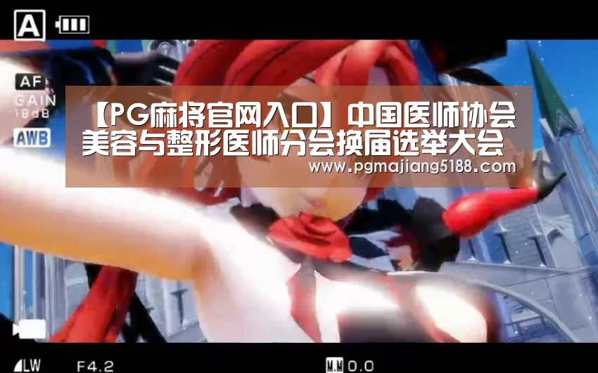 【PG麻将官网入口】中国医师协会美容与整形医师分会换届选举大会在上海举行(图1) PG电子娱乐中心